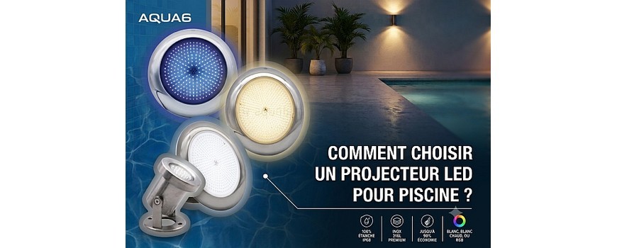 Comment choisir un projecteur LED pour piscine ? Le guide complet 2026 (Blanc, Blanc chaud, RGB, puissance et installation)