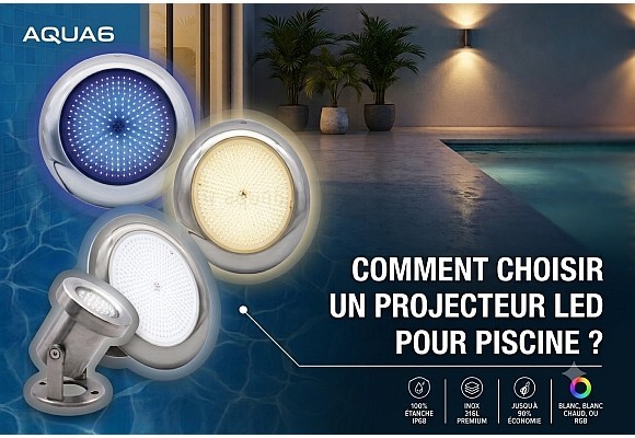 Comment choisir un projecteur LED pour piscine ? Le guide complet 2026 (Blanc, Blanc chaud, RGB, puissance et installation)