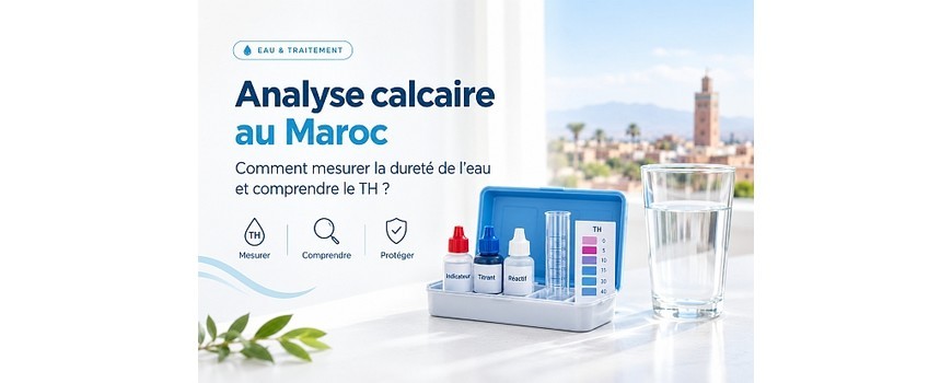 Analyse calcaire au Maroc : mesurer la dureté de l’eau et le TH