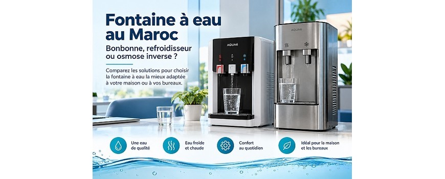 Fontaine à eau au Maroc : bonbonne, refroidisseur ou osmose inverse ?